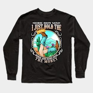 Horse Show Mom I Just Hold The Horse And Hand Over The Money Long Sleeve T-Shirt